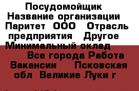 Посудомойщик › Название организации ­ Паритет, ООО › Отрасль предприятия ­ Другое › Минимальный оклад ­ 23 000 - Все города Работа » Вакансии   . Псковская обл.,Великие Луки г.